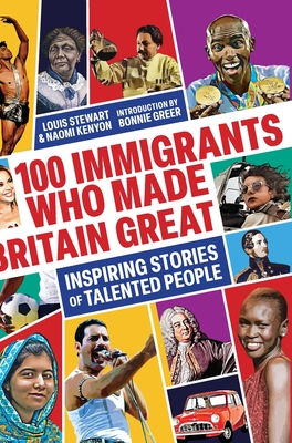 100 Immigrants Who Made Britain Great: Inspiring Stories of Talented People - Stewart, Louis, and Greer, Bonnie (Foreword by)