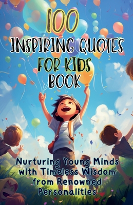 100 Inspiring Quotes for Kids Book: Nurturing Young Minds with Timeless Wisdom from Renowned Personalities - Publishing, Aria Capri, and Vasquez, Mauricio