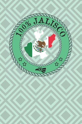 100% Jalisco: Jalisco Mexico Guadalajara Zapopan Puerto Vallarta Chapala: A notebook/journal - Tryon, Annie