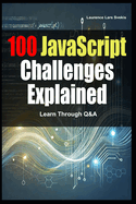 100 JavaScript Challenges Explained: Learn Through Q&A