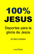 100% Jesus: Deportes para la gloria de Jes·s