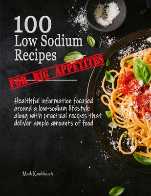 100 Low Sodium Recipes (for Big Appetites) - Knoblauch, Mark