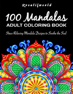 100 Mandalas Adult Coloring Book: Stress Relieving Mandala Designs to Soothe the Soul and Relaxation
