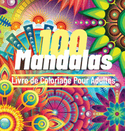 100 Mandalas Livre de Coloriage Pour Adultes: 100 Super Loisir Antistress pour se dtendre avec de beaux Mandalas  Colorier Adultes, L'ultime Collection de Motifs de mandalas Pour S'amuser et se Dtendre