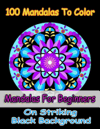 100 Mandalas to Color- Easy Mandalas for Girls, Mandalas for Beginners, Mandalas in Midnight on Black Background: Easy Floral Mandala Patterns for Beginners of All Ages