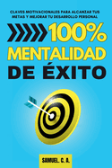 100% Mentalidad de ?xito: Claves motivacionales para alcanzar tus metas y mejorar tu desarrollo personal
