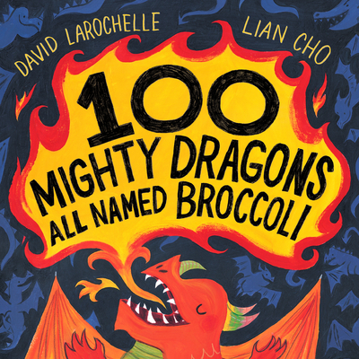100 Mighty Dragons All Named Broccoli - Larochelle, David