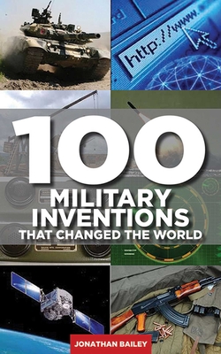 100 Military Inventions That Changed the World - Bailey, Jonathan
