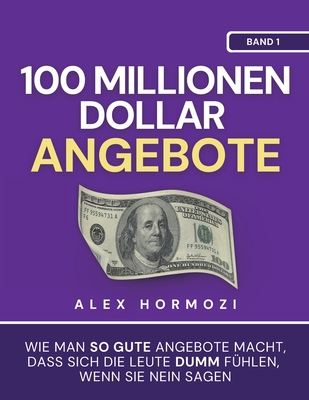 100 Millionen Dollar Angebote: Wie man so gute Angebote macht, dass sich die Leute dumm fu hlen, wenn sie Nein sagen - Hormozi, Alex, and Hub, Narrators (Translated by)