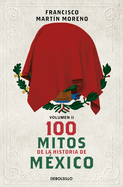100 Mitos de la Historia de Mxico 2 / 100 Myths in the History of Mexico. Volume 2
