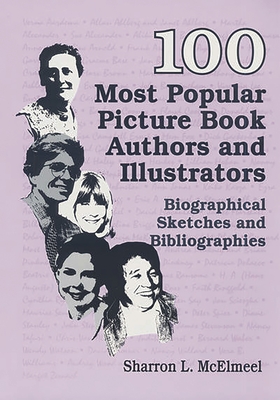 100 Most Popular Picture Book Authors and Illustrators: Biographical Sketches and Bibliographies - McElmeel, Sharron L