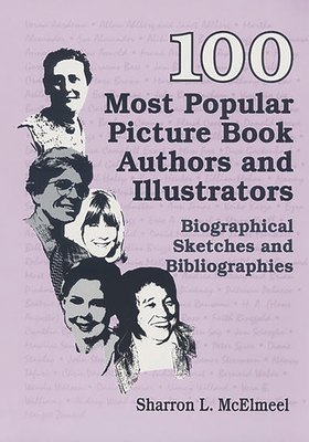 100 Most Popular Picture Book Authors and Illustrators: Biographical Sketches and Bibliographies - McElmeel, Sharron