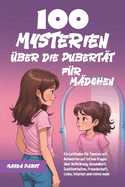 100 Mysterien ?ber die Pubert?t f?r M?dchen: Ein Leitfaden f?r Teenies mit Antworten auf intime Fragen ?ber Aufkl?rung, Gesundheit, Suchtverhalten, Freundschaft, Liebe, Internet und vieles mehr