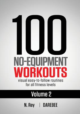 100 No-Equipment Workouts Vol. 2: Easy to follow home workout routines with visual guides for all fitness levels - Rey, Neila