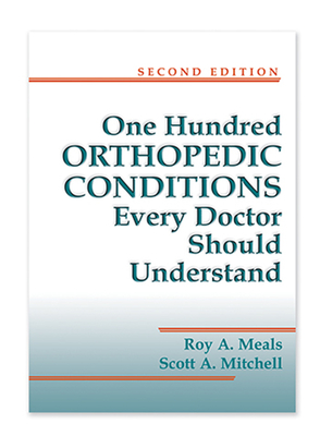 100 Orthopedic Conditions Every Doctor Should Understand - Meals, Roy, and Mitchell, Scott a