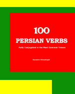 100 Persian Verbs (Fully Conjugated in the Most Common Tenses) (Farsi-English Bi-Lingual Edition): 2nd Edition