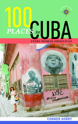 100 Places in Cuba Every Woman Should Go - Gorry, Conner