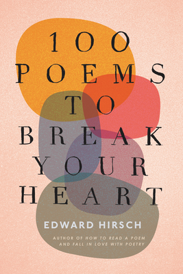 100 Poems to Break Your Heart - Hirsch, Edward