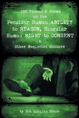 100 Proems & Poems on the Peculiar Human Ability to Reason, Singular Human Right to Consent & Other Neglected Matters - Stone, D C Quillan