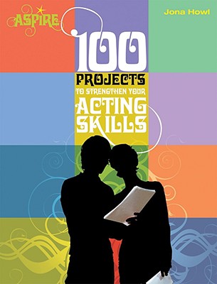 100 Projects to Strengthen Your Acting Skills - Howl, Jona