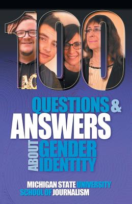 100 Questions and Answers About Gender Identity: The Transgender, Nonbinary, Gender-Fluid and Queer Spectrum - Michigan State School of Journalism, and Keisling, Mara (Preface by)