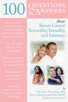 100 Questions & Answers about Breast Cancer Sensuality, Sexuality and Intimacy - Krychman, Michael L, and Kellogg, Susan, and Finestone, Sandra