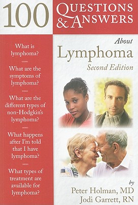 100 Questions & Answers about Lymphoma - Holman, Peter, M.D, and Garrett, Jodi, RN