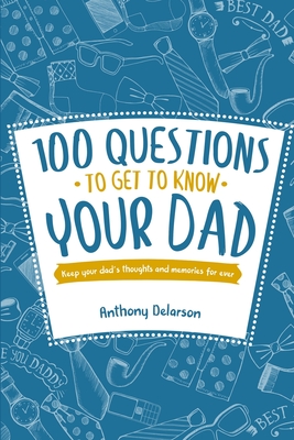 100 Questions to Get to Know Your Dad: Keep Your Dad's Toughts and Momeries Forever - & Notebooks, Creative Journals