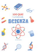 100 Quiz + curiosit sulla scienza, Per bambini 7-11 anni: 100 domande di quiz che coprono diversi temi scientifici
