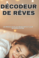 100 Rves les plus frquents: Dcodeur de rve: Dvoiler les mystres des rves communs