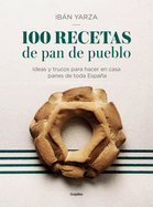 100 Recetas de Pan de Pueblo: Ideas Y Trucos Para Hacer En Casa Panes de Toda Espaa / 100 Recipes for Town Bread: Ideas and Tricks to Make Bread from All Ove