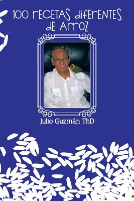 100 Recetas Diferentes de Arroz - Guzman Thd, Julio, and Guzmaan, Julio