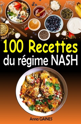 100 Recettes du r?gime NASH: Une Collection Culinaire Compl?te pour la Maladie du Foie Gras Non Alcoolique - Nourrir Votre Foie avec Amour - Gaines, Anna