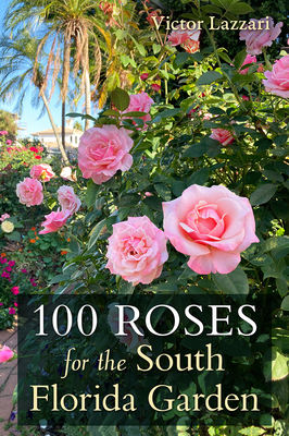 100 Roses for the South Florida Garden - Lazzari, Victor