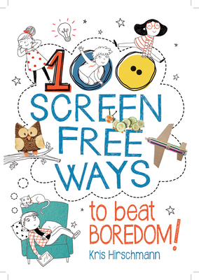100 Screen Free Ways to Beat Boredom! - Hirschmann, Kris