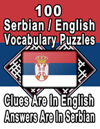 100 Serbian/English Vocabulary Puzzles: Learn and Practice Serbian By Doing FUN Puzzles!, 100 8.5 x 11 Crossword Puzzles With Clues In English, Answers in Serbian