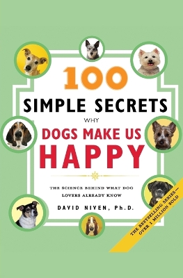 100 Simple Secrets Why Dogs Make Us Happy: The Science Behind What Dog Lovers Already Know - Niven, David