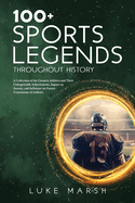 100+ Sports Legends Throughout History: A Collection of the Greatest Athletes and Their Unforgettable Achievements, Impact on Society, and Influence on Future Generations of Athletes