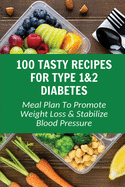 100 Tasty Recipes For Type 1&2 Diabetes: Meal Plan To Promote Weight Loss & Stabilize Blood Pressure