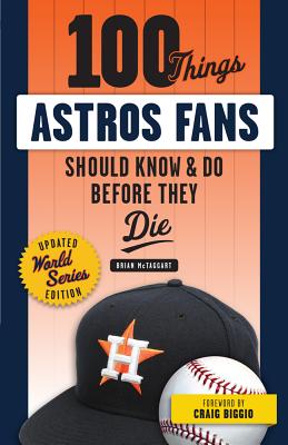 100 Things Astros Fans Should Know & Do Before They Die (World Series Edition) - McTaggart, Brian