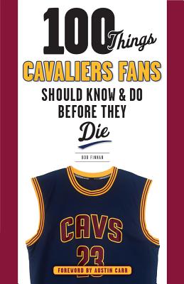 100 Things Cavaliers Fans Should Know & Do Before They Die - Finnan, Bob