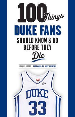 100 Things Duke Fans Should Know & Do Before They Die - Moore, Johnny