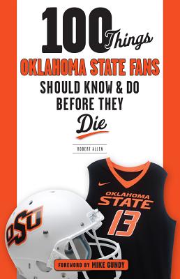 100 Things Oklahoma State Fans Should Know & Do Before They Die - Allen, Robert