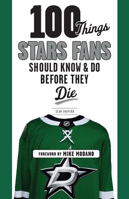 100 Things Stars Fans Should Know & Do Before They Die - Shapiro, Sean, and Modano, Mike (Foreword by)