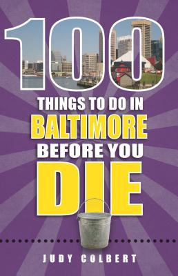 100 Things to Do in Baltimore Before You Die - Colbert, Judy