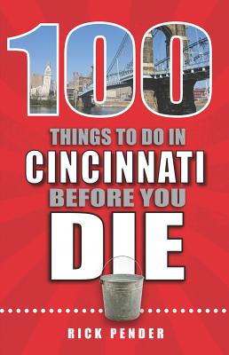 100 Things to Do in Cincinnati Before You Die - Pender, Rick