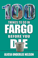 100 Things to Do in Fargo Before You Die