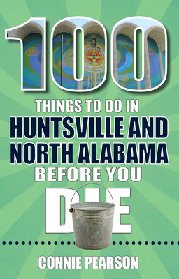 100 Things to Do in Huntsville and North Alabama Before You Die - Pearson, Connie