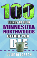 100 Things to Do in Minnesota Northwoods Before You Die
