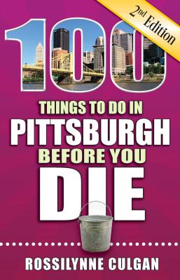 100 Things to Do in Pittsburgh Before You Die, 2nd Edition - Culgan, Rossilynne
